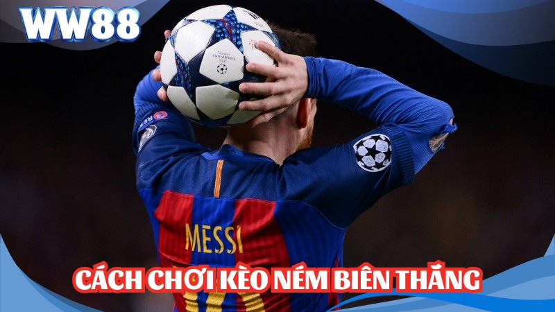 Kèo Ném Biên Là Gì? Hướng Dẫn Cách Chiến Thắng Khi Cược 3 Cách chơi Kèo ném biên thắng